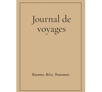 Journal de Voyages: Raconte, Rêve, Transmets