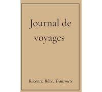 Journal de voyages: Raconte, Rêve, Transmets