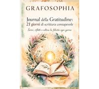 Journal della Gratitudine: 21 giorni di scrittura consapevole: Scrivi, rifletti e coltiva la felicità ogni giorno (Diari emozionali)