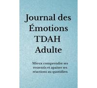 Journal des Émotions TDAH Adulte: Mieux comprendre ses ressentis et apaiser ses réactions au quotidien (Organisation TDAH)
