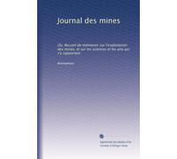Journal des mines: Ou, Recueil de mémoires sur l'exploitation des mines, et sur les sciences et les arts qui s'y rapportent: Volume 1