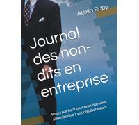 Journal des non-dits en entreprise: Posez par écrit tous ceux que vous aimeriez dire à vos collaborateurs