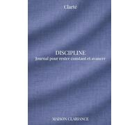 Journal discipline : rester constant et avancer: Moins d’excuses, plus d’action et des résultats concrets au quotidien (Clarté)
