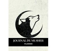 Journal du Musher | Carnet de suivi complet pour chiens de traîneau | Entraînement, santé, attelage et performances: Outil professionnel pour mushers, ... et progression des équipes canines