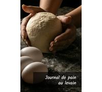Journal du pain au levain: 52 entrées pour noter vos expériences sur la confection du pain au levain