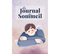 Journal Du Sommeil: 8 semaines pour suivre vos nuits, identifier vos perturbateurs et améliorer votre sommeil