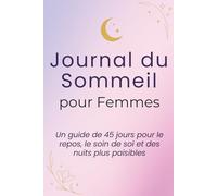 Journal du Sommeil pour Femmes: Un guide de 45 jours pour le repos, le soin de soi et des nuits plus paisibles