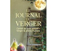 JOURNAL DU VERGER: Carnet de jardinage pour verger - Suivi des travaux, observations, récoltes et entretien des arbres fruitiers toute l’année