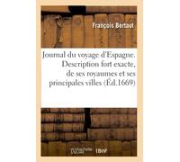 Journal du voyage d'Espagne. Description fort exacte, de ses royaumes et de ses principales villes: Estat du gouvernement et plusieurs traittés, touchant les regences, les assemblées des Estats