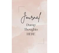 Journal | Dump Thoughts Here: Letting It All Out: A Safe Place for Your Unfiltered Inner Thoughts | Write and Release Worrisome Thoughts