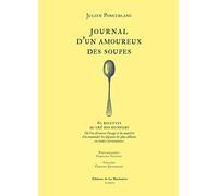 Journal d'un amoureux des soupes: 60 recettes au gré des humeurs. Où l'on découvre l'usage et la manière d'accommoder les légumes les plus délicats en toutes circonstances