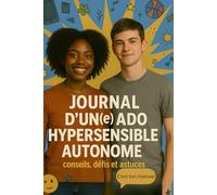 Journal d'un(e) ado hypersensible autonome: conseils, défis et astuces Le manuel parfait pour survivre au collège et à la vie d’ado quand on est hypersensible