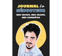JOURNAL D'UN SÉDUCTEUR : Mes crushs, mes crashs, mes conquêtes: Cahier d'activité fun pour se souvenir de ses rencontres amoureuses, noter ses dates et suivre son évolution amoureuse. Version Homme