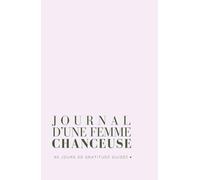 Journal d'une femme chanceuse: 90 jours de gratitude guidée