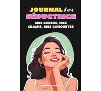 Journal d'une Séductrice : mes crushs, mes crashs, mes conquêtes: Cahier d'activité fun pour se souvenir de ses rencontres amoureuses, noter ses dates ... (Les Carnets de Dating - Collection)