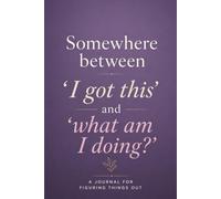 Journal for Feeling Lost: Somewhere Between “I Got This” and “What Am I Doing?”: Simple Prompts to Clear Your Mind and Feel Less Stuck