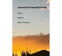 Journal for Focussed Living: Write with Purpose. Reflect with Intention. Move Forward with Clarity. A Thoughtful Gift for Friends and Loved Ones.