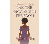Journal for Her: I AM THE ONLY ONE IN THE ROOM