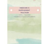 Journal for Medication and Supplement Tracking: Weekly Log for Tracking Prescription & Over-the-Counter Medications and Supplement Intake