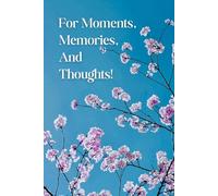 Journal For Moments, Memories And Thoughts!: For the moments you want to remember, and the thoughts you don't want to lose.