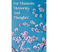 Journal For Moments, Memories And Thoughts!: For the moments you want to remember, and the thoughts you don't want to lose.