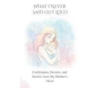 Journal for Mothers: Confessions, Dreams, and Secrets from Your Heart to Your Children: A perfect notebook for mothers who express their love through ... to leave behind a deeply personal legacy.