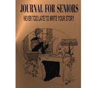 JOURNAL FOR SENIORS: Never Too Late to Write Your Story: Explore You Motivation: To Value And Relive The Most Divine Moments Of Your Life