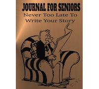 JOURNAL FOR SENIORS: NEVER TOO LATE TO WRITE YOUR STORY: Explore your Motivation: To Value And Relive The Most Divine Moments Of Your Life.