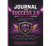 Journal for Success 2.0™ (Elite Female Athlete Edition): A 12-Week Mental Performance Training System for Athletes
