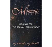 JOURNAL FOR : THE REASON I SMILED TODAY: my moments, my planet!