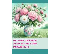 Journal for Women with Bible Verse, Christian Floral Notebook: DELIGHT THYSELF ALSO IN THE LORD PSALM 37:4