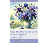 Journal for Women with Bible Verse, Christian Floral Notebook: Give thanks to the Lord for he is good - Psalm 107:1