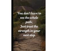 Journal for writing: You don't have to see the whole path; Just trust the strength in your next step Notebook | 6 x 9 | 120 pages