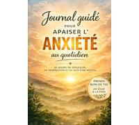 Journal guidé pour apaiser l’anxiété au quotidien: 30 jours de douceur, de respiration et de bien-être mental