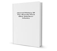 Journal-History Of The Seventy-Third Ohio Volunteer Infantry