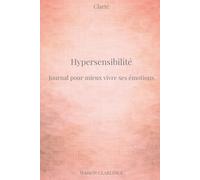 Journal hypersensibilité : mieux vivre ses émotions: Un cahier guidé pour comprendre son fonctionnement, apaiser ses ressentis et trouver son équilibre (Clarté)