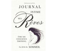 Journal Intime Mes Rêves - Au-delà du SOMMEIL: Un carnet de notes structuré à remplir, conçu pour les FEMMES. Le JOURNALING des Rêves Revisité, afin ... en cultivant la maîtrise de ses ÉMOTIONS.