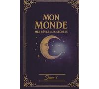 Journal intime - Tome 1 - Mon Monde, mes rêves, mes secrets: Carnet créatif pour écrire, dessiner et confier ses secrets - Idéal cadeau pour ado fille 12-17 ans