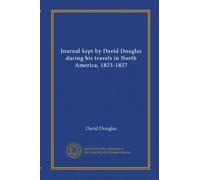 Journal kept by David Douglas during his travels in North America, 1823-1827