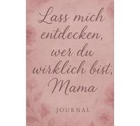 Journal Lass mich entdecken, wer du wirklich bist, Mama: Ein geführtes Erinnerungsbuch mit liebevollen Fragen an meine Mutter - zum Ausfüllen, Erinnern und Weitergeben