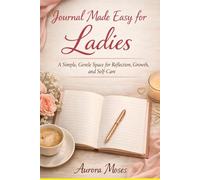 Journal Made Easy for Ladies: A Simple, Gentle Space for Reflection, Growth, and Self-Care