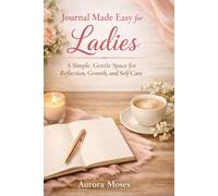 Journal Made Easy for Ladies: A Simple, Gentle Space for Reflection, Growth, and Self-Care