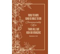 Journal NOW TO HIM WHO IS ABLE TO DO IMMEASURABLY MORE THAN ALL WE ASK OR IMAGINE Ephesians 3:20
