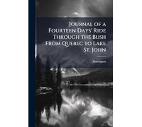 Journal of a Fourteen Days' Ride Through the Bush From Quebec to Lake St. John