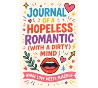 Journal of a Hopeless Romantic (With a Dirty Mind): Where Love Meets Mischief Diary