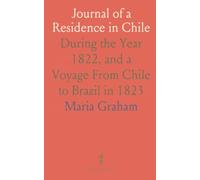 Journal of a Residence in Chile: During the Year 1822, and a Voyage From Chile to Brazil in 1823