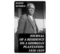 Journal Of A Residence On A Georgian Plantation: 1838-1839 (ebook)