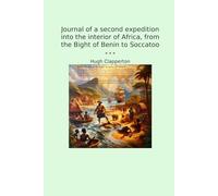 Journal of a second expedition into the interior of Africa, from the Bight of Benin to Soccatoo (Classic Books)
