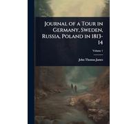Journal of a Tour in Germany, Sweden, Russia, Poland in 1813-14