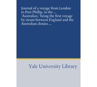 Journal of a voyage from London to Port Phillip, in the ... 'Australian,' being the first voyage by steam between England and the Australian clonies ...